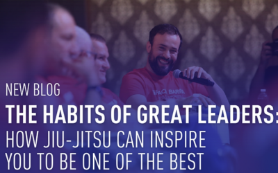 The Habits of Great Leaders: How Jiu-Jitsu Can Inspire You to Be One of the Best